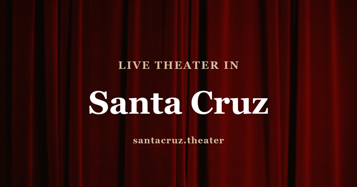 Live theater in Santa Cruz — santacruz.theater